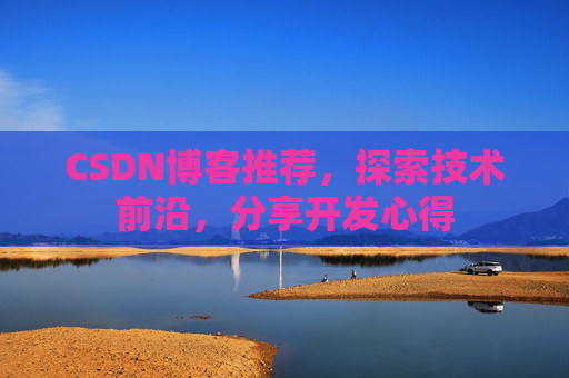 CSDN博客推荐,探索技术前沿,分享开发心得